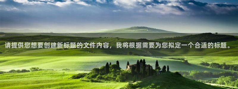 伟德国际betvlctor：请提供您想要创建新标题的文件内容，我将根据需要为您拟定一个合适的标题。