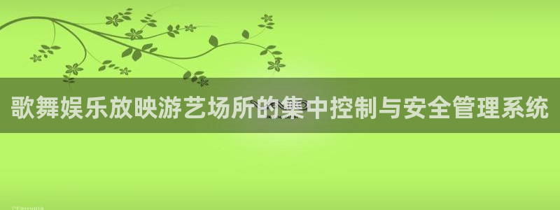 伟德国际betvlctor1946：歌舞娱乐放映游艺场所的集中控制与安全管理系统