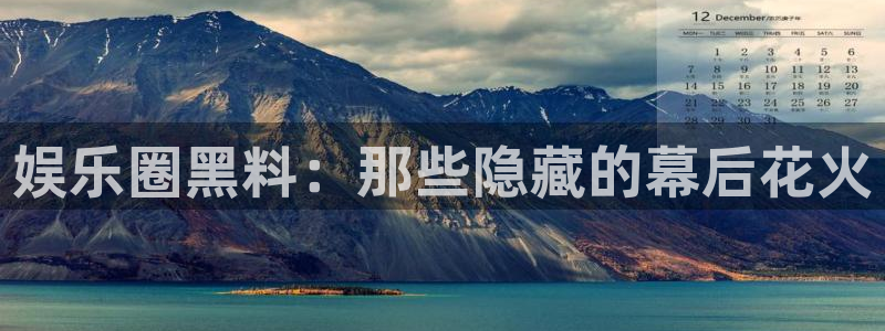 伟德国际吧：娱乐圈黑料：那些隐藏的幕后花火